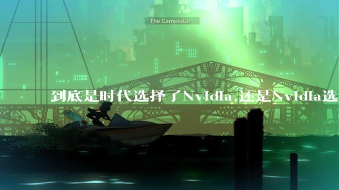 到底是时代选择了Nvidia,还是Nvidia选择了时代？